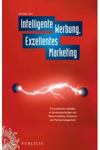 Intelligente Werbung, Exzellentes Marketing: Ein praktischer Leitfaden zu Kundenpsychologie und Neuromarketing, Prozessen und Partnermanagement