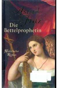 Die Bettelprophetin : Historischer Roman ;