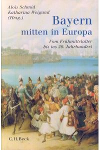 Bayern - mitten in Europa: Vom Frühmittelalter bis ins 20. Jahrhundert