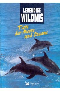 Lebendige Wildnis : Tiere der Meere und Ozeane : Delphine, Buckelwale, Haie, Kraken, Aale, Korallen, Orkas, Quallen