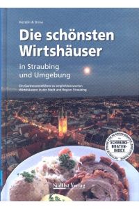 Die schönsten Wirtshäuser in Straubing und Umgebung: Ein Gastronomieführer zu empfehlenswerten Wirtshäusern in der Stadt und Region Straubing ;