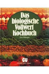 Das biologische Vollwert-Kochbuch : Rat und Rezept-Ideen für naturgemäße Ernährung - durch natürliche Zutaten und werterhaltende Zubereitung ;