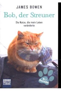 Bob, der Streuner : Die Katze, die mein Leben veränderte ;