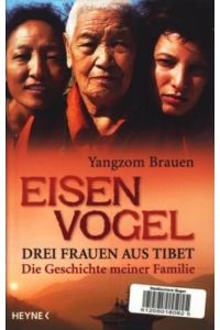 Eisenvogel : Drei Frauen aus Tibet ; Die Geschichte meiner Familie ;