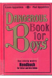 Dangerous Book for Boys: Das einzig wahre Handbuch für Väter und ihre Söhne (Die Dangerous-Books-Reihe, Band 1) ;