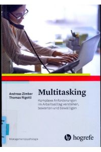 Multitasking : Komplexe Anforderungen im Arbeitsalltag verstehen, bewerten und bewältigen ;