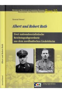 Albert und Robert Roth - Zwei nationalsozialistische Reichstagsabgeordnete aus dem nordbadischen Liedolsheim. (= Beiträge zur Geschichte des Landkreises Karlsruhe hrsg. vom Kreisarchiv)