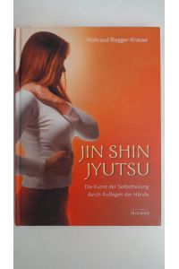 Jin Shin Jyutsu: Die Kunst der Selbstheilung durch Auflegen der Hände,