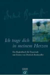 Ich trage dich in meinem Herzen  - Ein Begleitbuch für Trauernde mit Texten von Dietrich Bonhoeffer