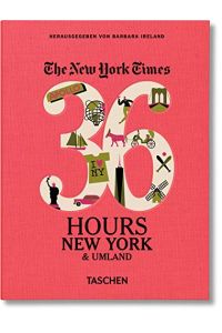 The New York Times 36 hours - New York & Umland.   - herausgegeben von Barbara Ireland ; Illustrationen: Ilimpia Zagnoli ; Übersetzung: Heinrich Degen [und 7 andere]