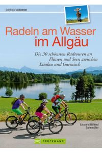 Radeln am Wasser im Allgäu  - Die 30 schönsten Radtouren an Flüssen und Seen zwischen Lindau und Garmisch