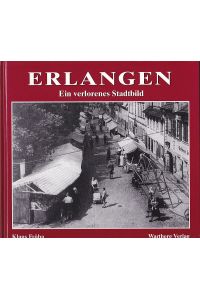 Erlangen : Ein verlorenes Stadtbild