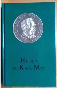 Reisen zu Karl May : Erinnerungsstätten in Berlin, Sachsen-Anhalt, Sachsen und Thüringen