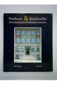 Posthorn & Reichsadler. Die historischen Postbauten in Berlin