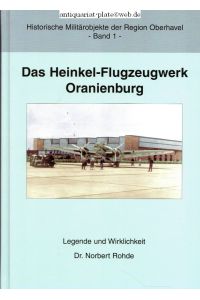 Das Heinkel-Flugzeugwerk Oranienburg. (Historische Militärobjekte der Region Oberhavel. -Band 1-  - Legende und Wirklichkeit.