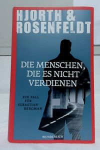 Die Menschen, die es nicht verdienen : ein Fall für Sebastian Bergman ; Kriminalroman.   - Hjorth & Rosenfeldt ; aus dem Schwedischen von Ursel Allenstein.