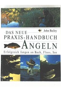 Das neue Praxis-Handbuch Angeln: Erfolgreich fangen an Bach, Fluss, See