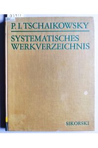 Systematisches Werkverzeichnis der Werke von Piotr Iljitsch Tschaikowsky. Ein Handbuch für die Musikpraxis.