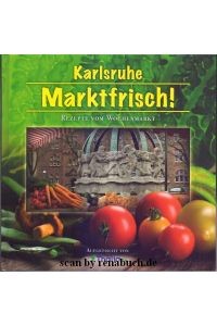Karlsruhe Marktfrisch!  - Rezepte vom Wochenmarkt