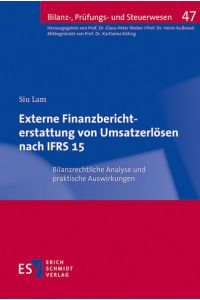 Externe Finanzberichterstattung von Umsatzerlösen nach IFRS 15. Analyse der Neuregelungen im Lichte der Informationsfunktion der IFRS-Rechnungslegung.   - Dissertation. (=Bilanz-, Prüfungs- und Steuerwesen ; Band 47).
