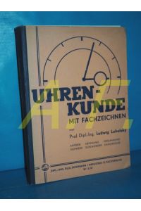 Uhrenkunde mit Fachzeichnen : Lehrbuch für die Schule, Nachschlagewerk für die Praxis + Beilagen (Broschur ohne Seitenangabe)