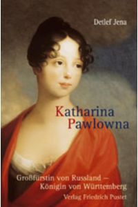 Katharina Pawlowna: Großfürstin von Russland - Königin von Württemberg (Biografien)