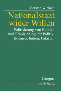 Nationalstaat wider Willen: Politisierung von Ethnien und Ethnisierung der Politik: Bosnien, Indien, Pakistan (Campus Forschung, 814)