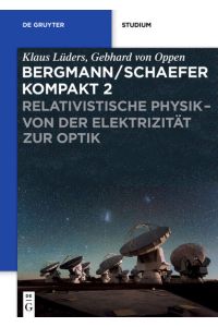 Ludwig Bergmann; Clemens Schaefer: Bergmann/Schaefer kompakt – Lehrbuch. . . / Relativistische Physik - von der Elektrizität zur Optik