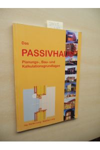 Das Passivhaus.   - Planungs-, Bau- und Kalkulationsgrundlagen. Teil 1: Bautechnische Grundlagen.
