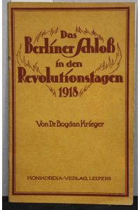 Das Berliner Schloß in den Revolutionstagen 1918. Erinnerungen und Eindrücke.