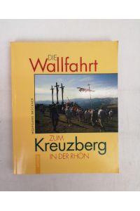 Die Wallfahrt zum Kreuzberg in der Rhön.   - Kirche, Kunst und Kultur in Franken ; Bd. 7