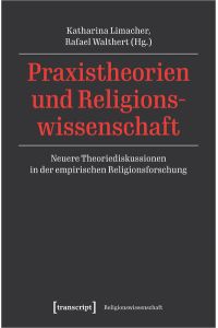Praxistheorien und Religionswissenschaft  - Neuere Theoriediskussionen in der empirischen Religionsforschung