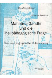 Mahatma Gandhi und die heilpädagogische Frage : eine autobiographische Untersuchung.   - Edition Neuer Diskurs ; Bd. 19