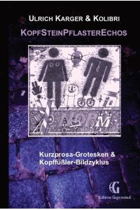 KopfSteinPflasterEchos  - Kurzprosa-Grotesken & Kopffüßler-Bildzyklus