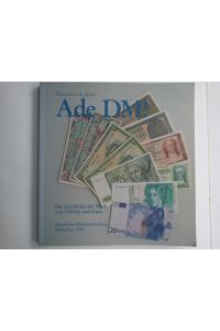 Ade DM ! : Geschichte der Mark von 1945 bis zum Euro. Staatliche Münzsammlung München. Dietrich O. A. Klose