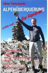 Alpenüberquerung (nicht nur) für Rentner  - Zwei Wochen zu Fuß mit 12-Kilo-Rucksack allein mit 67 in Corona-Zeiten