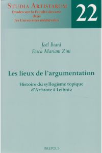 Les lieux de l'argumentation: Histoire du syllogisme topique d'Aristote à Leibniz.   - Studia artistarum ; 22 - éd. par Joël Biard et Fosca Mariani Zini.