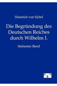 Die Begründung des Deutschen Reiches durch Wilhelm I.   - Siebenter Band