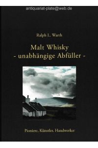 Malt Whisky - Unabhängige Abfüller.   - Pioniere, Künstler, Handwerker.