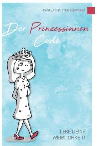 Der Prinzessinnen Code: Lebe deine Weiblichkeit!