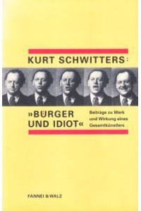 Kurt Schwitters Bürger und Idiot. Beiträge zu Werk und Wirkung eines Gesamtkünstlers.   - Mit unveröffentlichten Briefen von Walter Gropius.