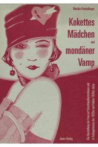 Kokettes Mädchen und mondäner Vamp : die Darstellung der Frau auf Umschlagillustrationen und in Schlagertexten der 1920er und frühen 30er Jahre.