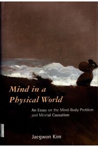 Mind in a Physical Worl  - An Essay on the Mind-Body Problem and Mental Causation
