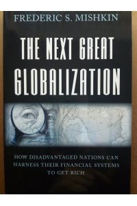 The Next Great Globalization. How Disadvantaged Nations Can Harness Their Financial Systems to Get Rich.