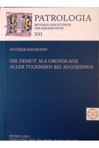 Die Demut als Grundlage aller Tugenden bei Augustinus.   - Patrologia ; Bd. 21