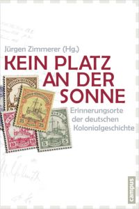 Kein Platz an der Sonne: Erinnerungsorte der deutschen Kolonialgeschichte  - Erinnerungsorte der deutschen Kolonialgeschichte