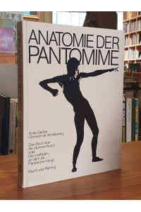 Anatomie der Pantomime - Das Buch über die stumme Kunst oder der Leitfaden an dem die Pantomime hängt,