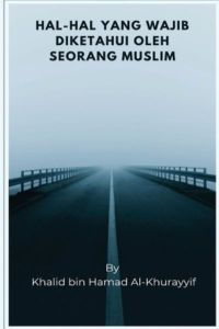 Hal-hal Yang Wajib Diketahui Oleh Seorang Muslim