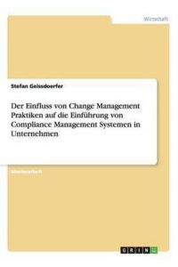 Der Einfluss von Change Management Praktiken auf die Einführung von Compliance Management Systemen in Unternehmen: Magisterarbeit
