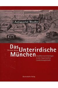 Das unterirdische München. Stadtkernarchäologie in der bayerischen Landeshauptstadt.